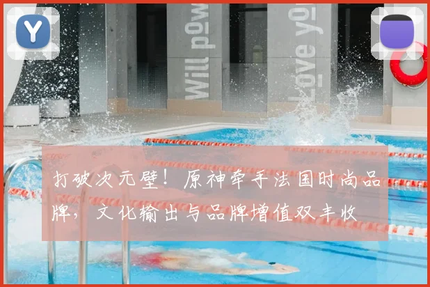 打破次元壁!原神牵手法国时尚品牌,文化输出与品牌增值双丰收