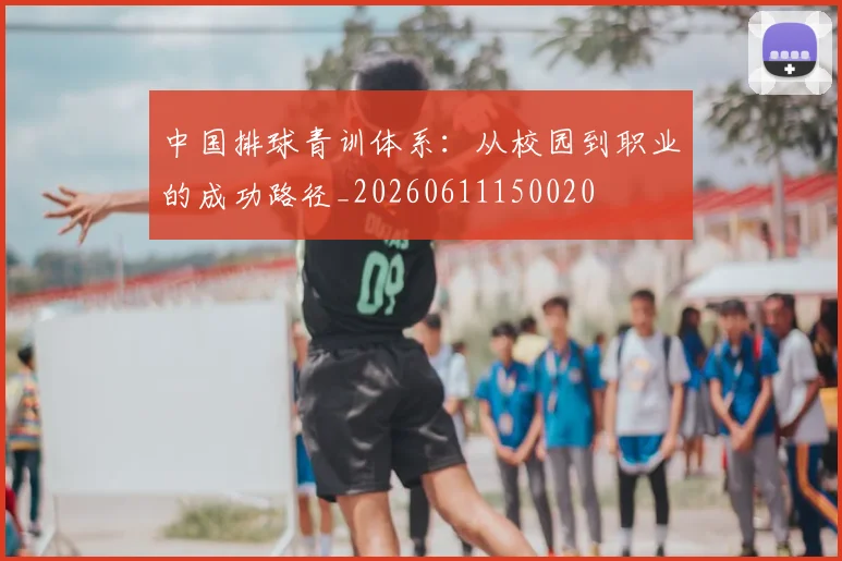 中国排球青训体系：从校园到职业的成功路径_20260611150020