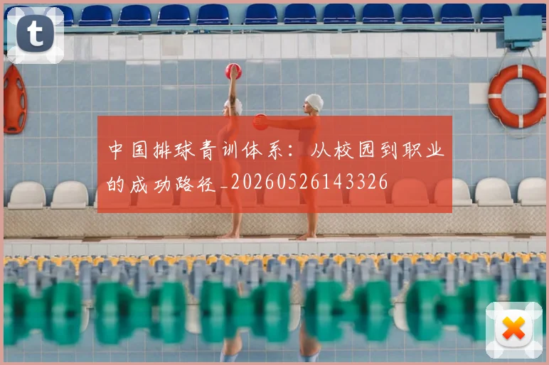 中国排球青训体系:从校园到职业的成功路径_20260526143326